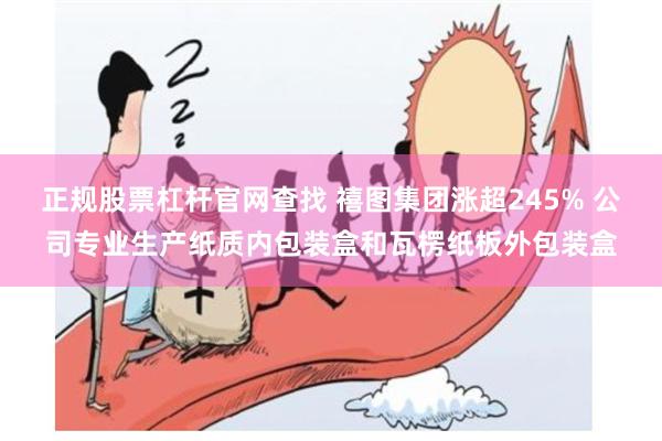 正规股票杠杆官网查找 禧图集团涨超245% 公司专业生产纸质